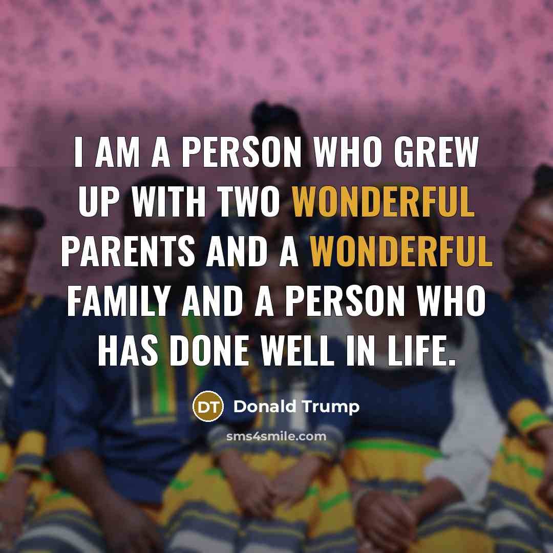 “I am a person who grew up with two wonderful…” quote by Donald Trump