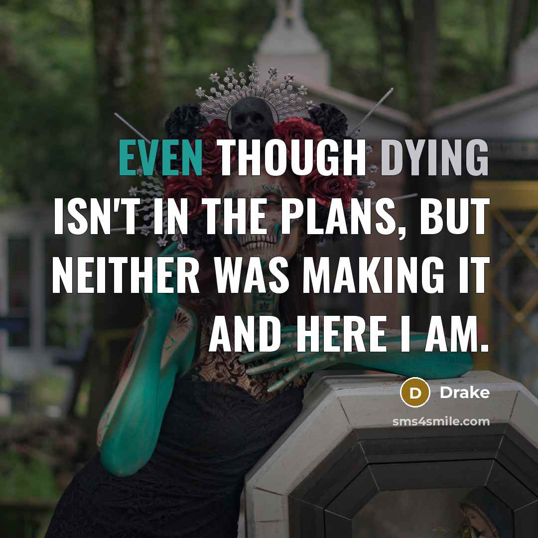 “Even though dying isn't in the plans, but neither was…” quote by Drake