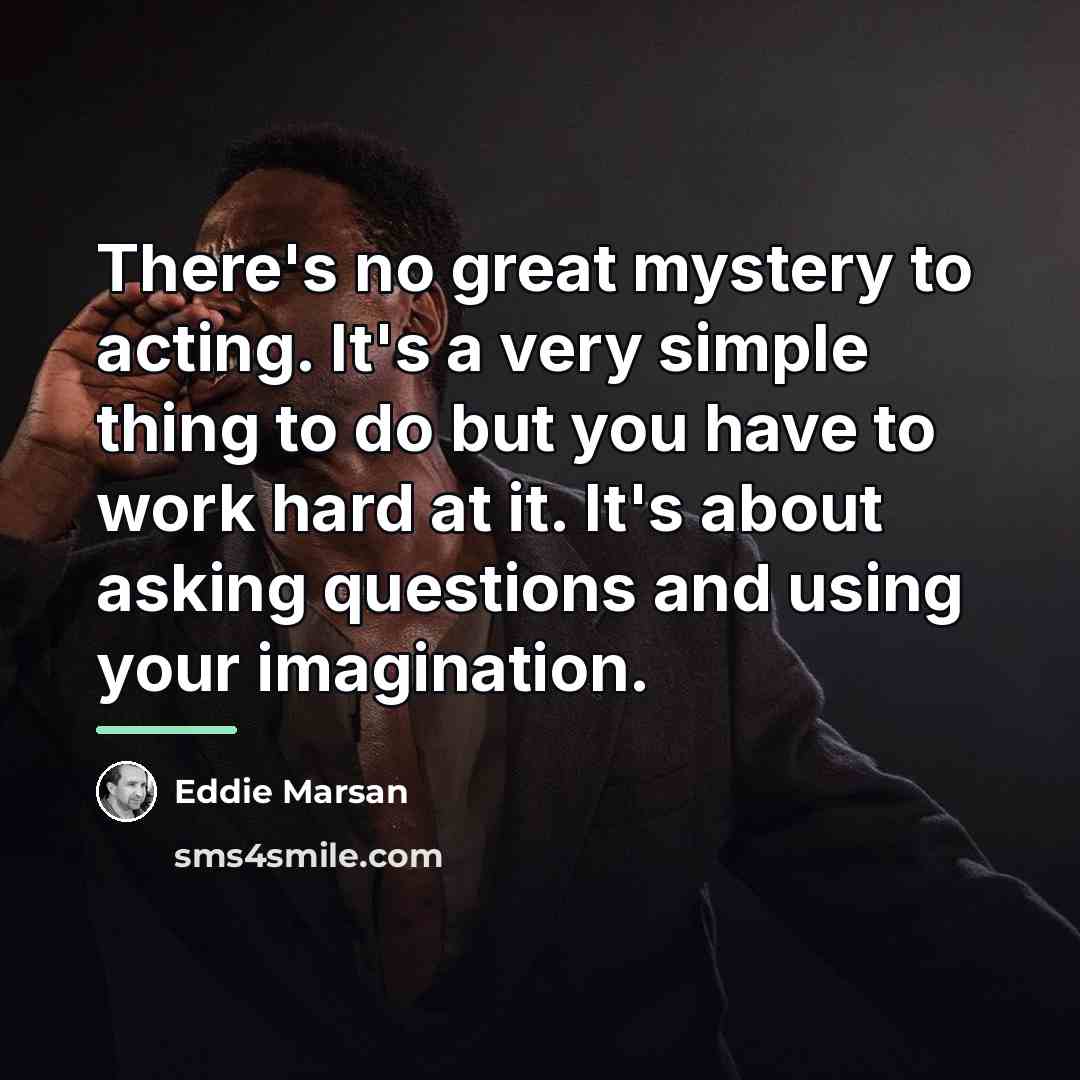“There's no great mystery to acting. It's a very simple…” quote by Eddie Marsan