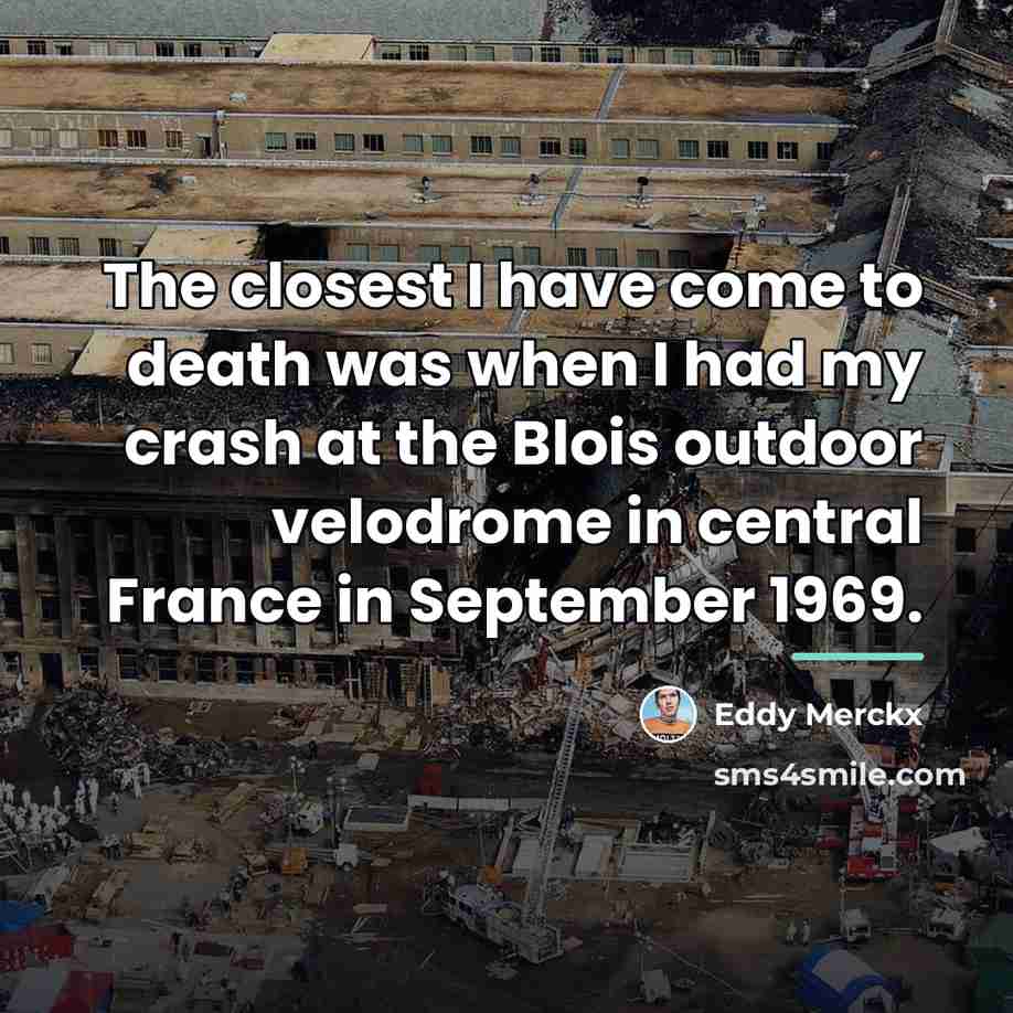 “The closest I have come to death was when I…” quote by Eddy Merckx