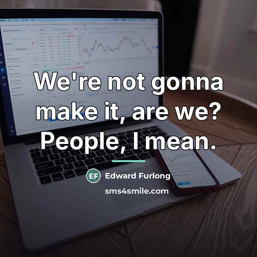 “We're not gonna make it, are we? People, I mean.…” quote by Edward Furlong