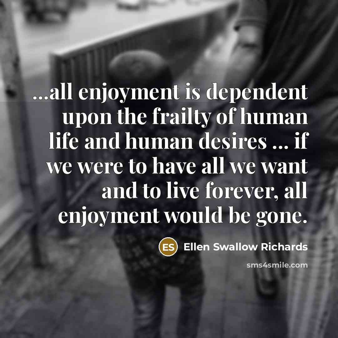“...all enjoyment is dependent upon the frailty of human life…” quote by Ellen Swallow Richards