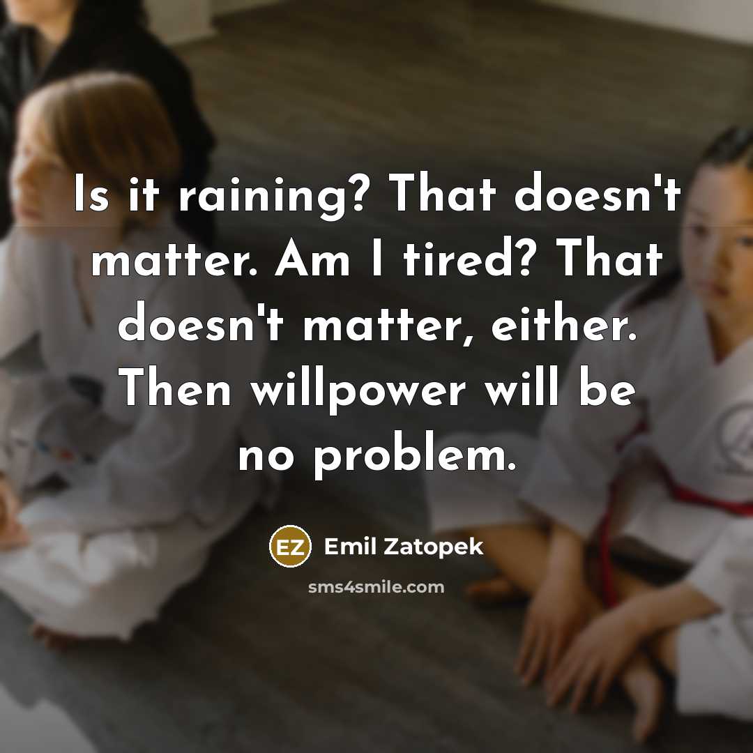 “Is it raining? That doesn't matter. Am I tired? That…” quote by Emil Zatopek