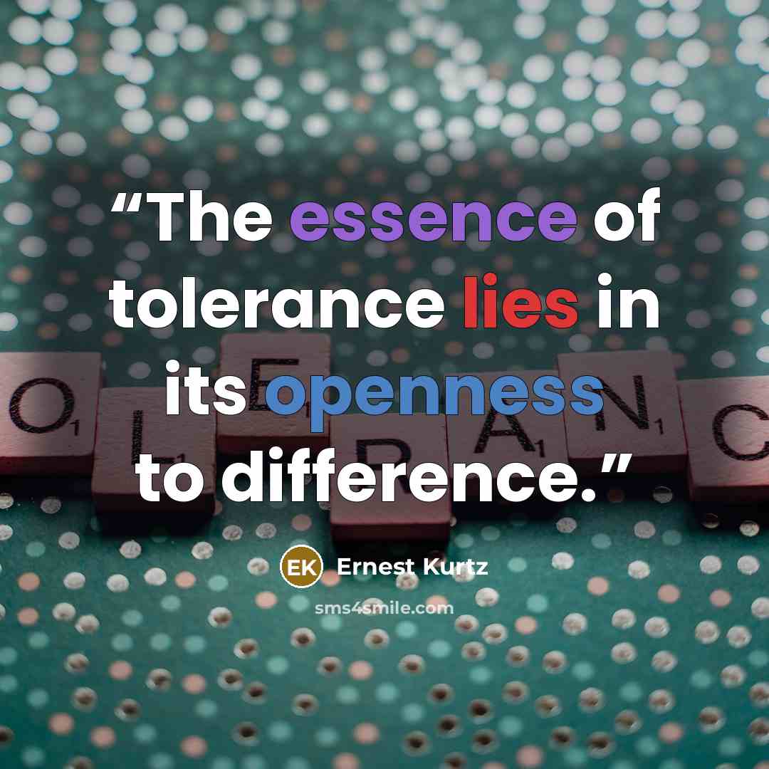 “The essence of tolerance lies in its openness to difference.” quote by Ernest Kurtz