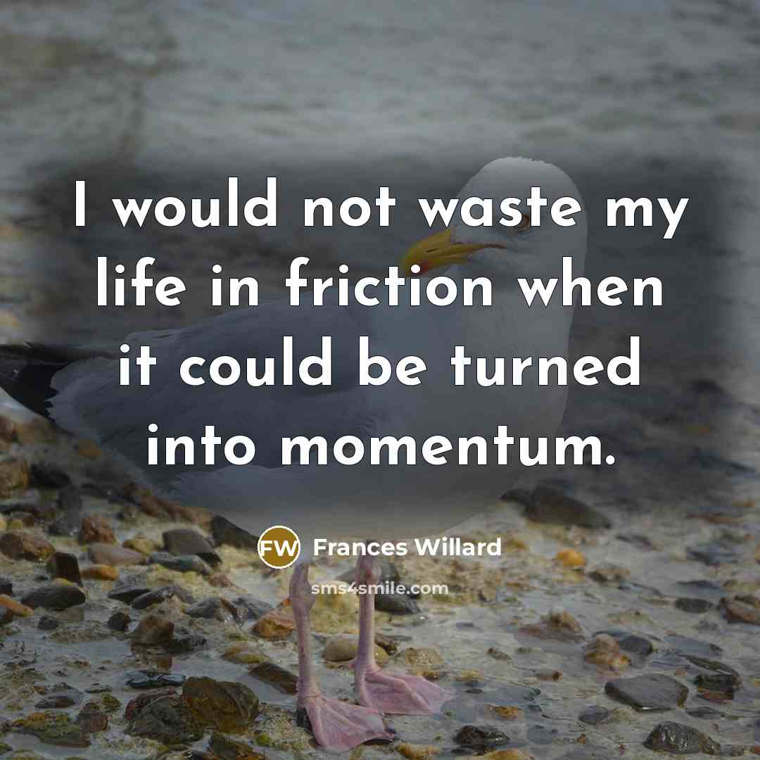 “I would not waste my life in friction when it…” quote by Frances Willard