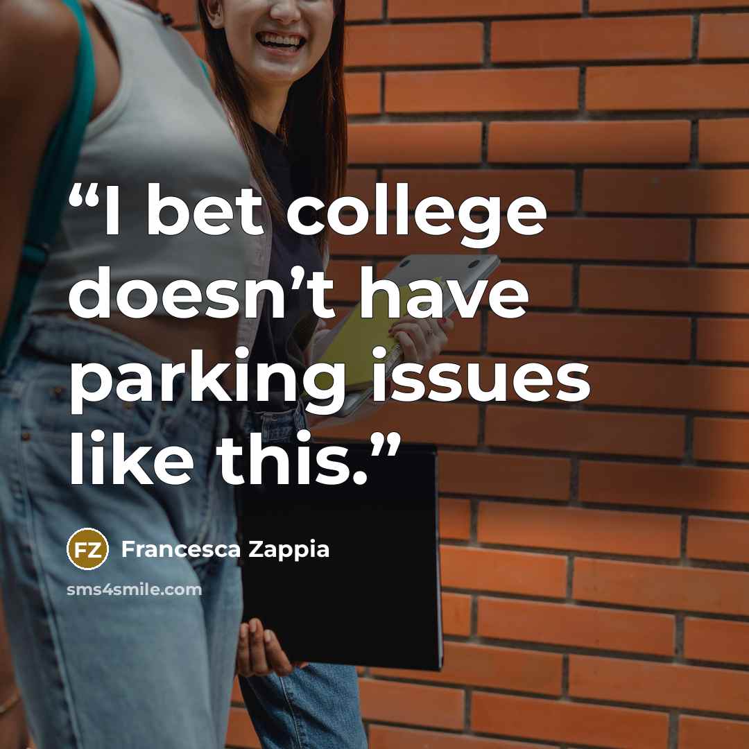 “I bet college doesn’t have parking issues like this.” quote by Francesca Zappia