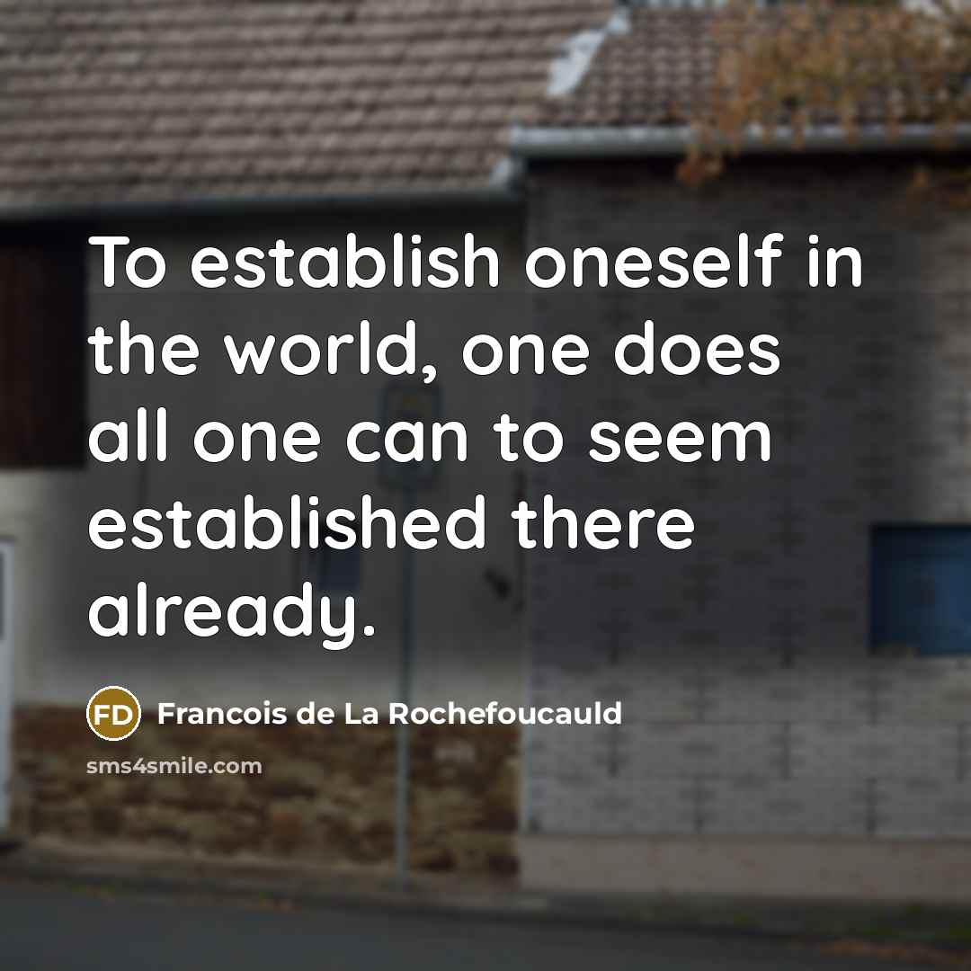 “To establish oneself in the world, one does all one…” quote by Francois de La Rochefoucauld