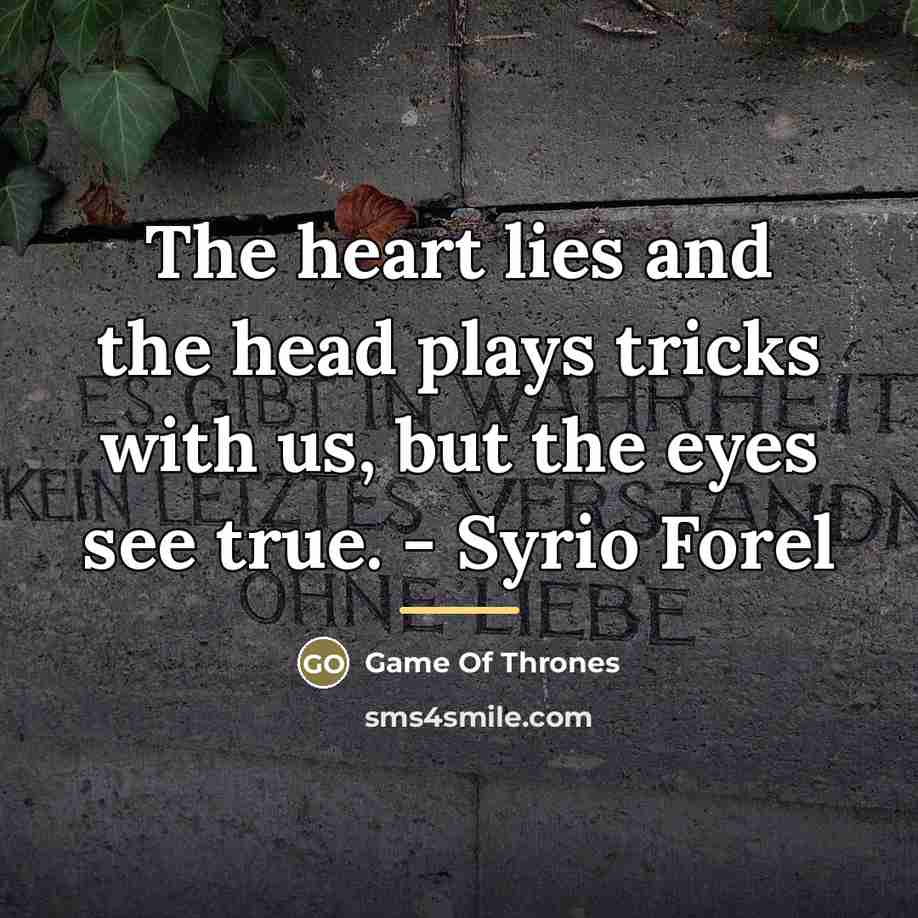 “The heart lies and the head plays tricks with us,…” quote by Game Of Thrones