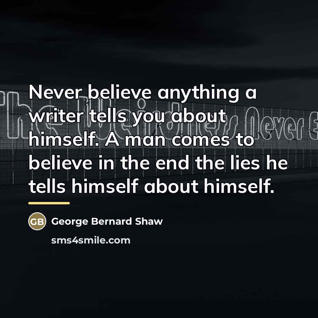 “Never believe anything a writer tells you about himself. A…” quote by George Bernard Shaw