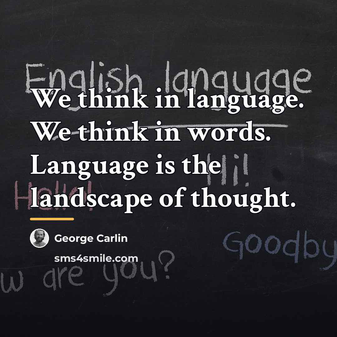 “We think in language. We think in words. Language is…” quote by George Carlin