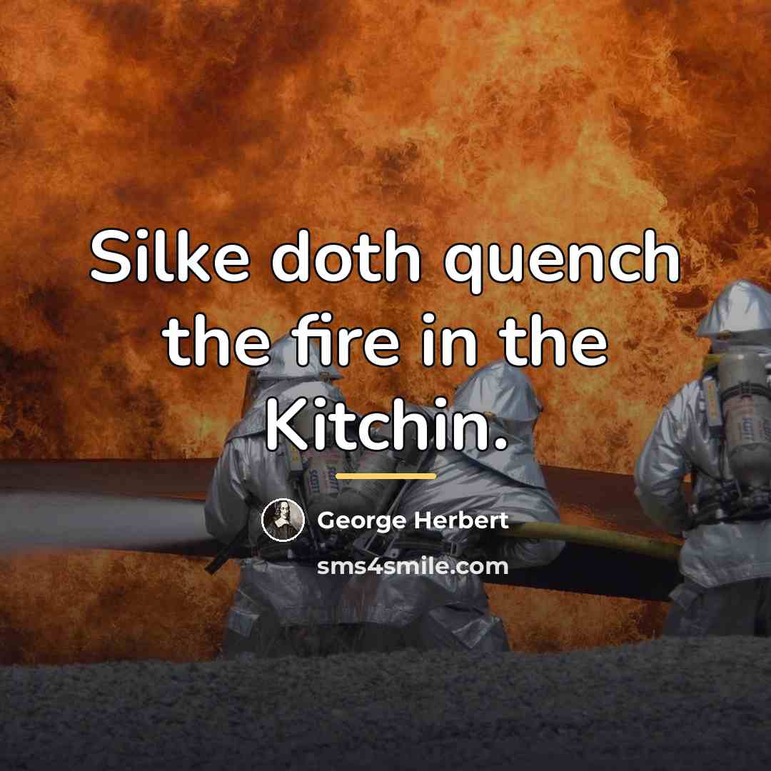 “Silke doth quench the fire in the Kitchin.…” quote by George Herbert