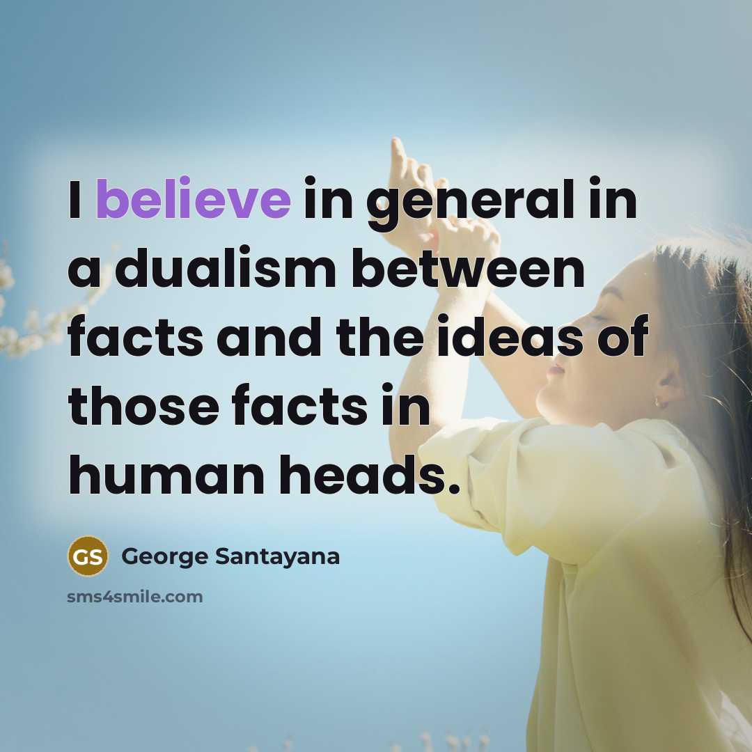 “I believe in general in a dualism between facts and…” quote by George Santayana
