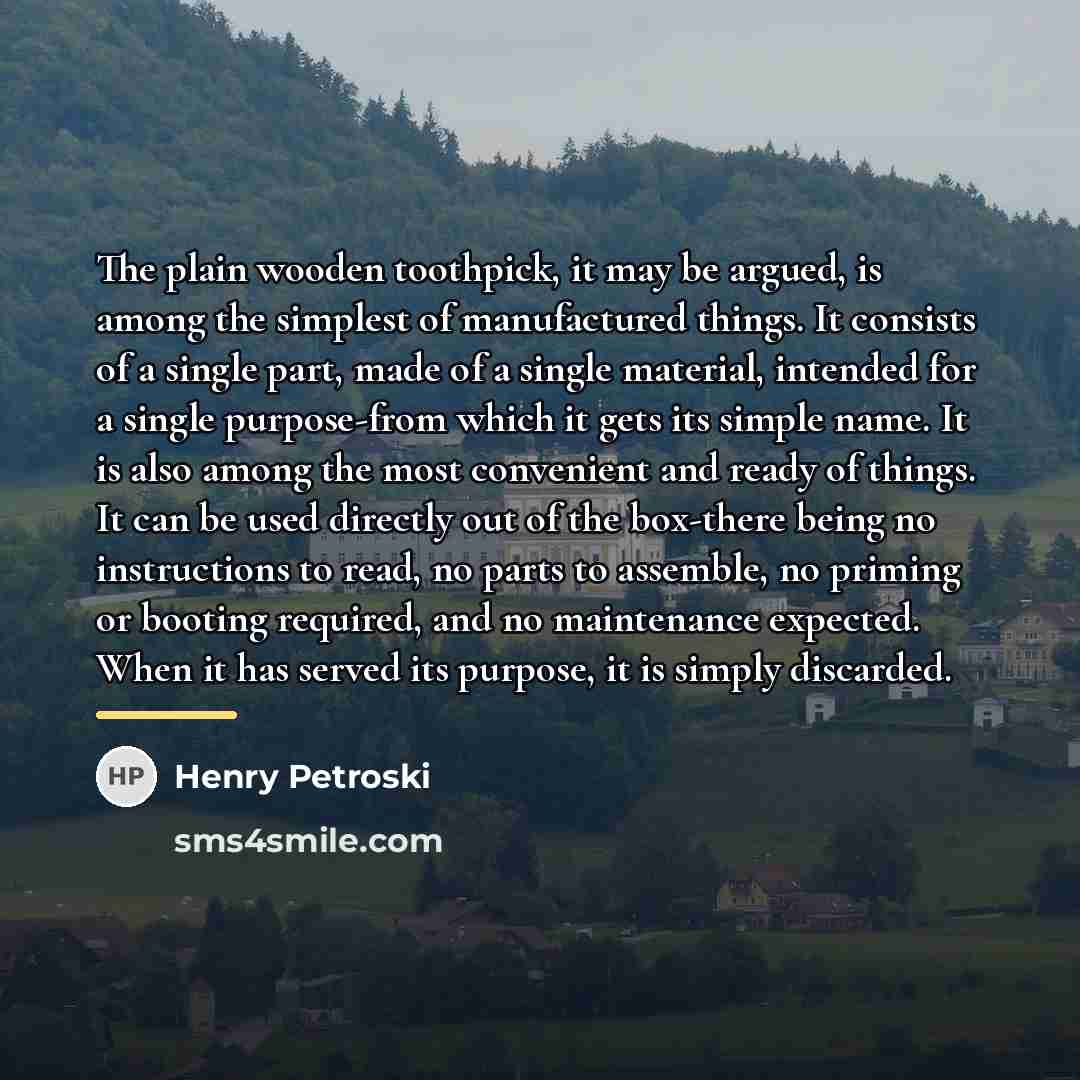 “The plain wooden toothpick, it may be argued, is among…” quote by Henry Petroski