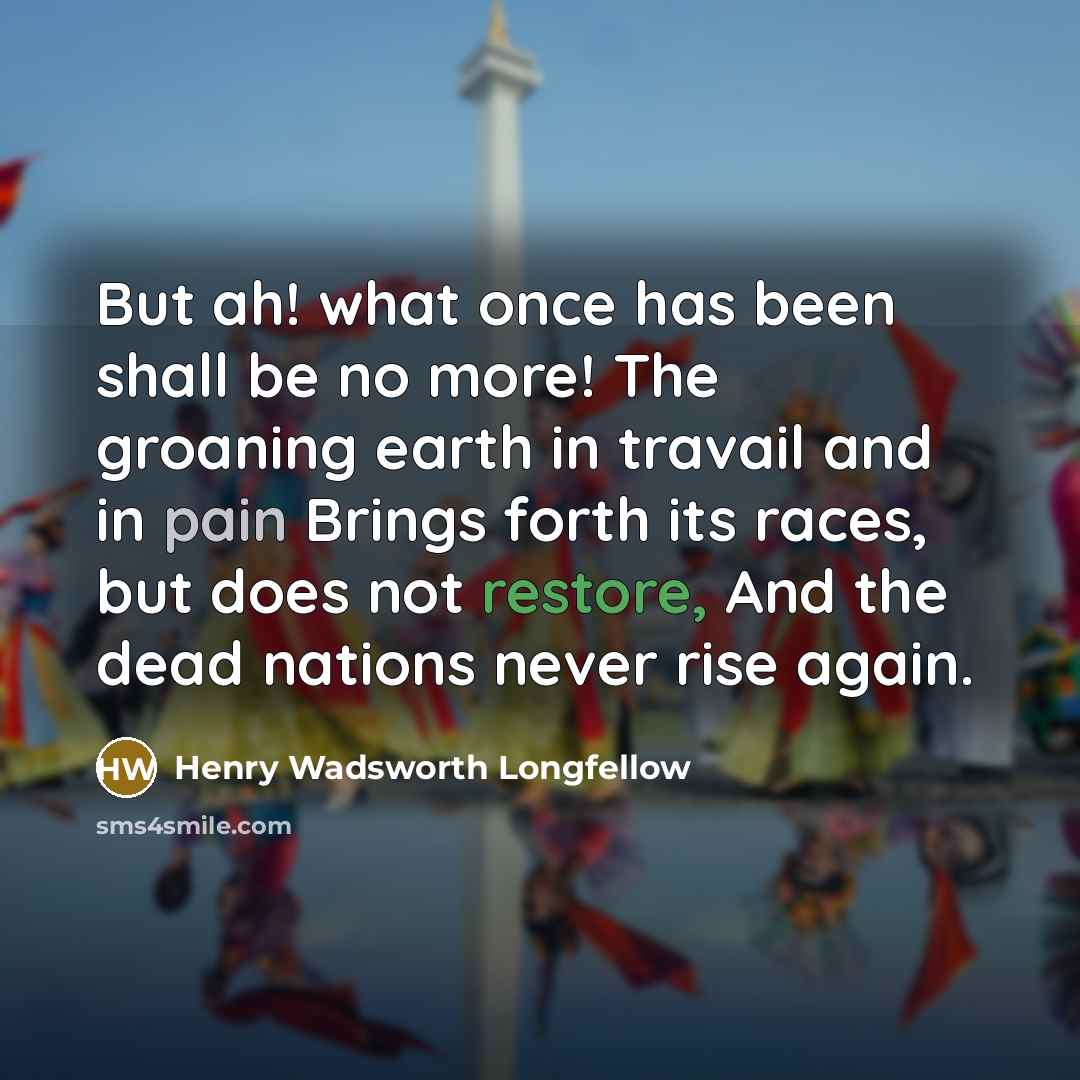 “But ah! what once has been shall be no more!…” quote by Henry Wadsworth Longfellow