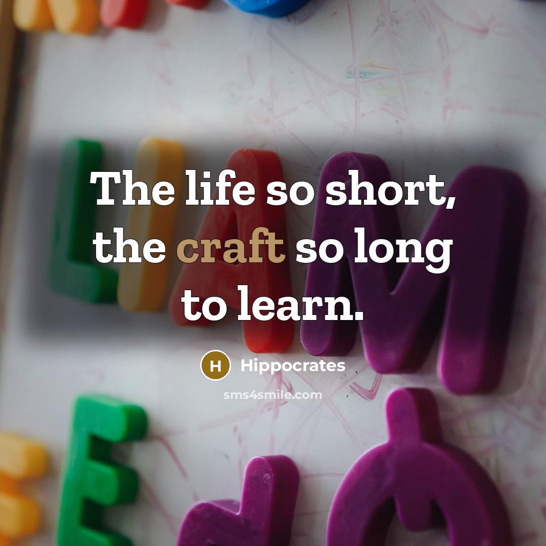 “The life so short, the craft so long to learn.…” quote by Hippocrates