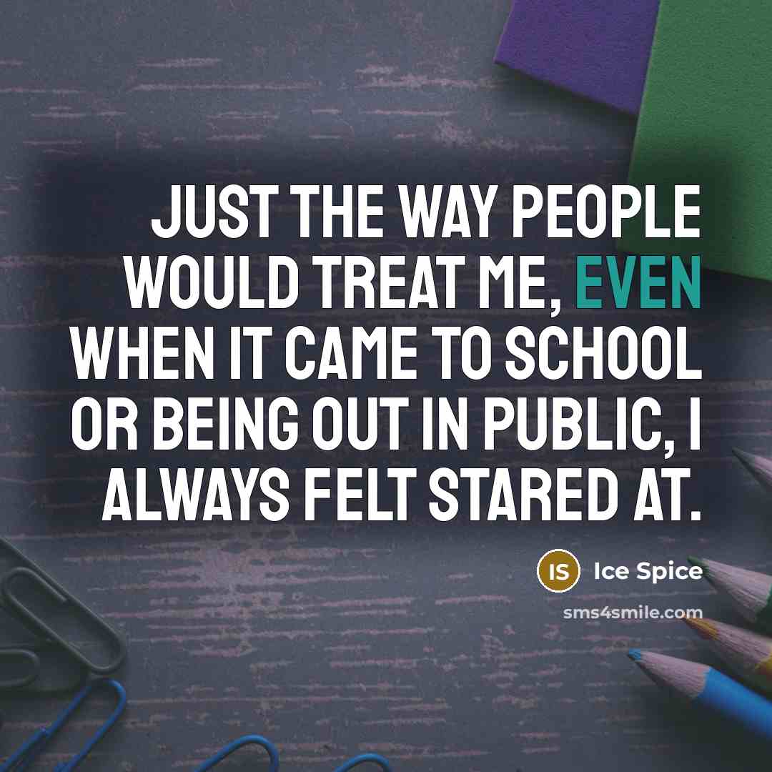 “Just the way people would treat me, even when it…” quote by Ice Spice