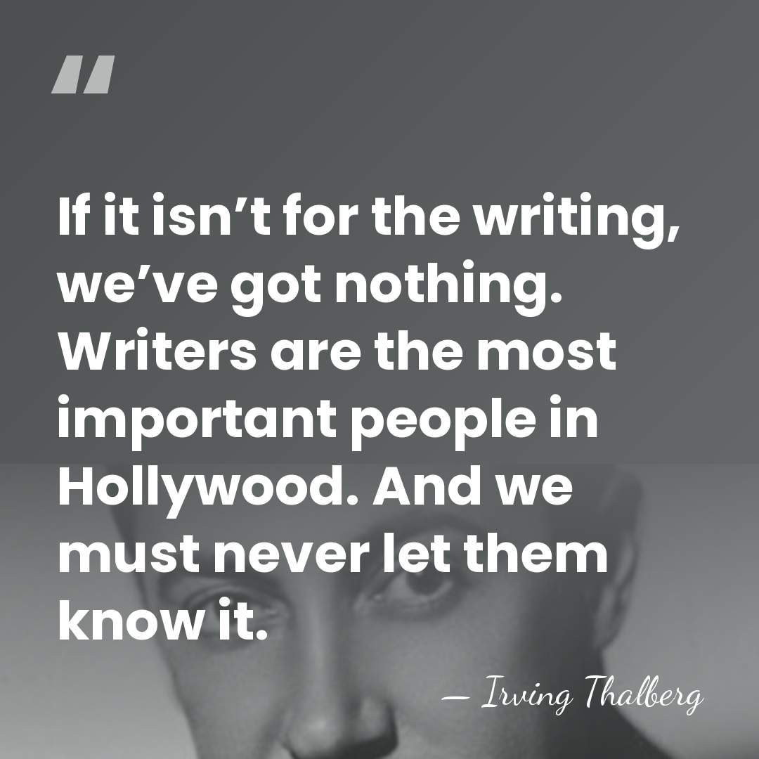 If it isn’t for the writing, we’ve got nothing. Writers are the&hellip; - Irving Thalberg