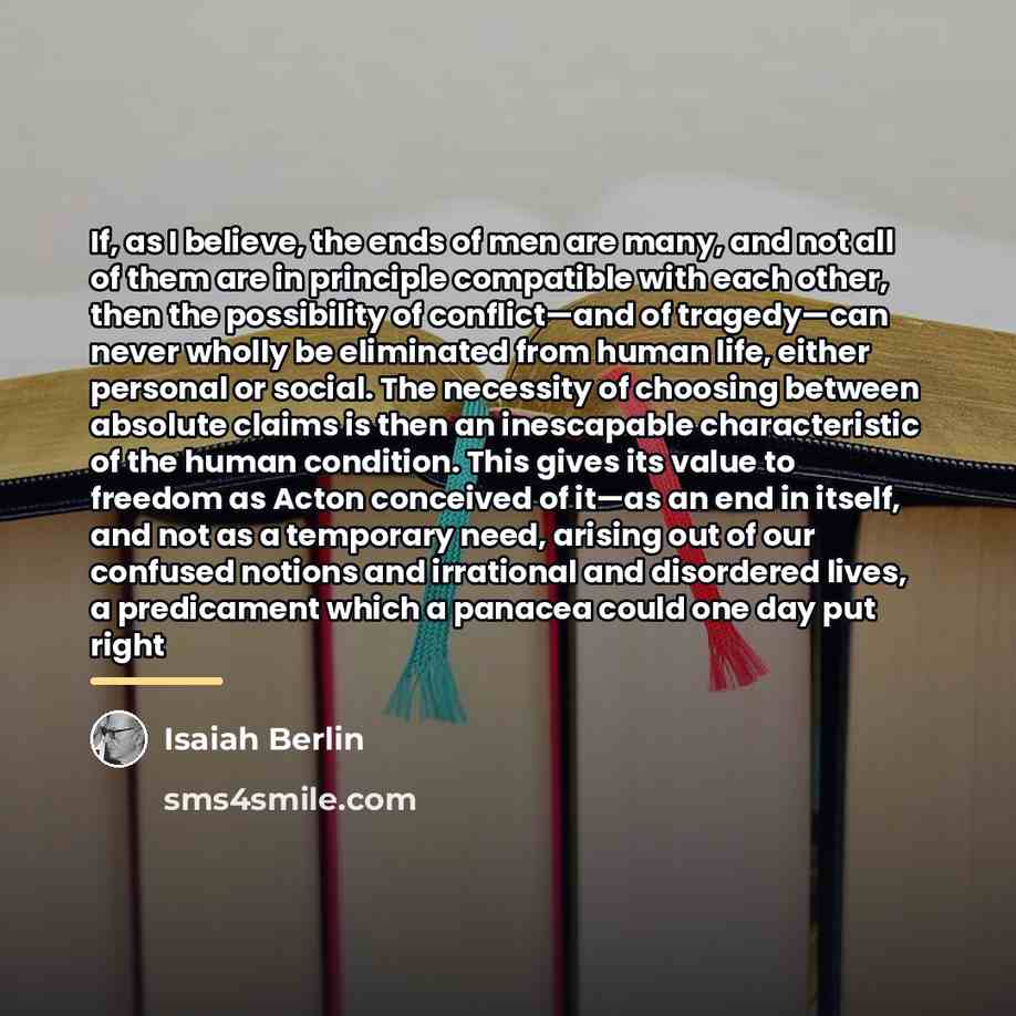 “If, as I believe, the ends of men are many,…” quote by Isaiah Berlin