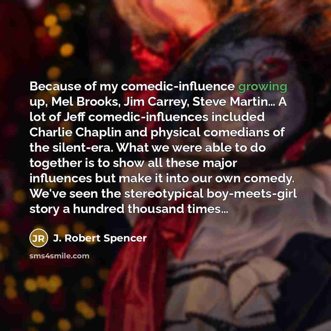 “Because of my comedic-influence growing up, Mel Brooks, Jim Carrey,…” quote by J. Robert Spencer