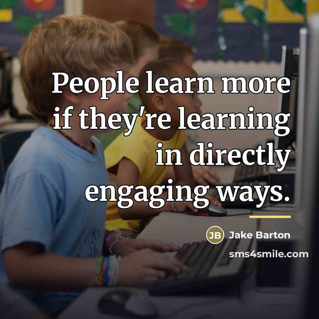 “People learn more if they're learning in directly engaging ways.…” quote by Jake Barton