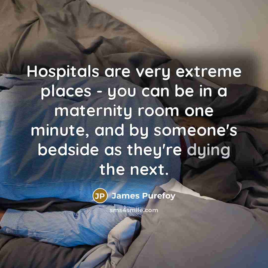 “Hospitals are very extreme places - you can be in…” quote by James Purefoy
