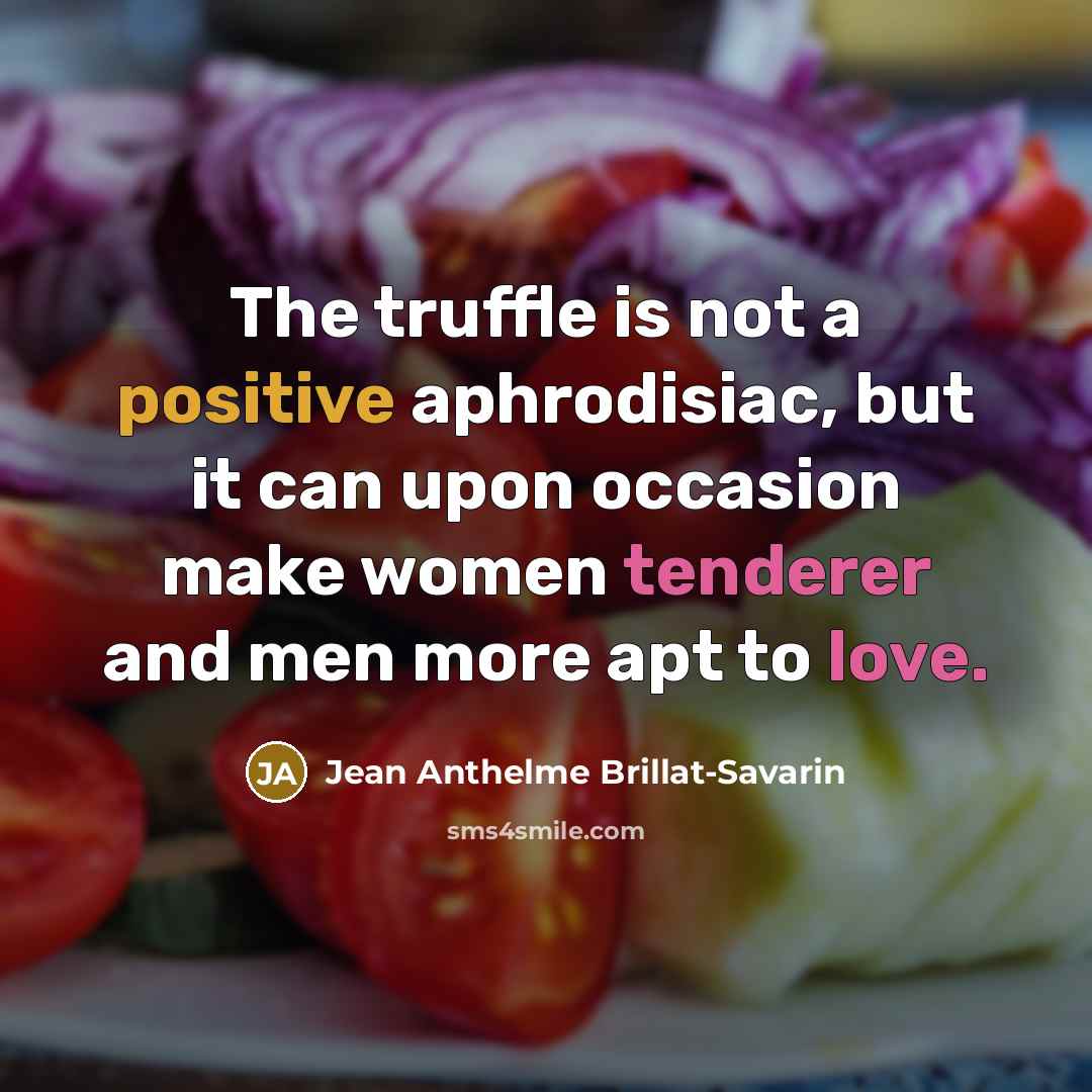 “The truffle is not a positive aphrodisiac, but it can…” quote by Jean Anthelme Brillat-Savarin