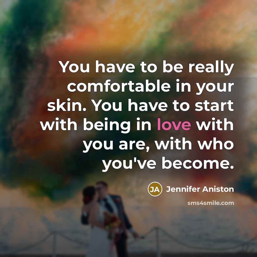 “You have to be really comfortable in your skin. You…” quote by Jennifer Aniston