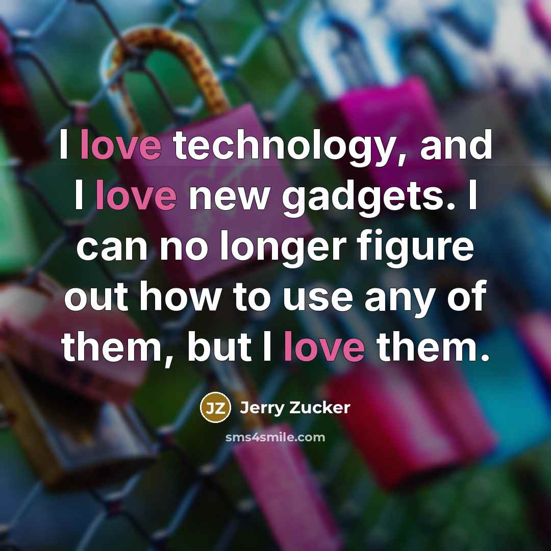 “I love technology, and I love new gadgets. I can…” quote by Jerry Zucker