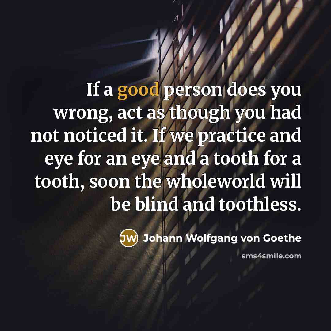 “If a good person does you wrong, act as though…” quote by Johann Wolfgang von Goethe