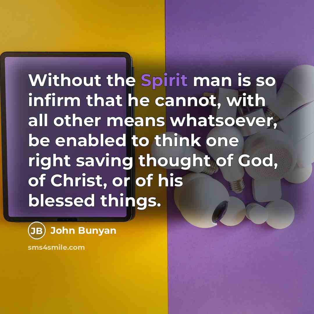 “Without the Spirit man is so infirm that he cannot,…” quote by John Bunyan