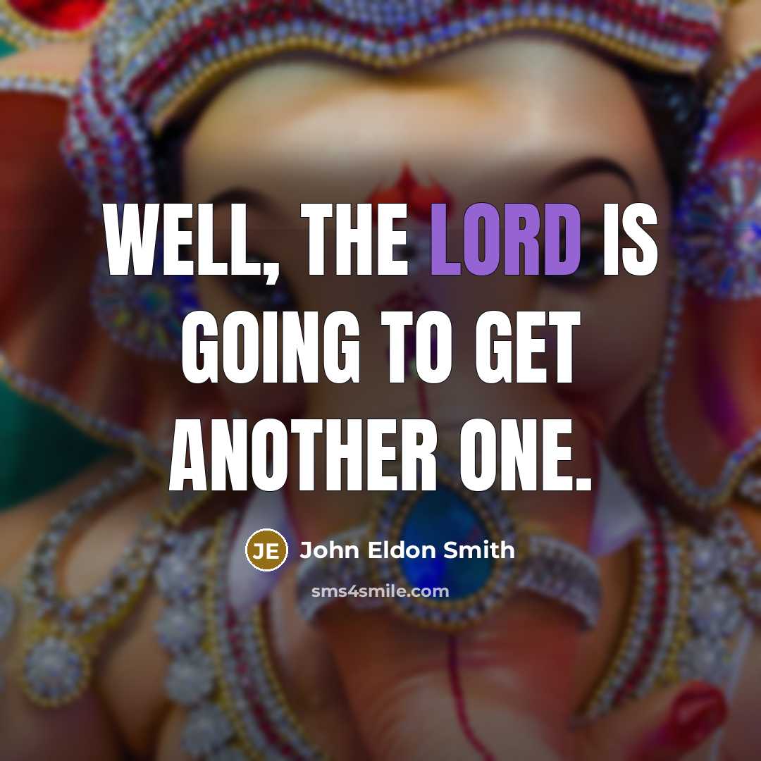 “Well, the Lord is going to get another one.” quote by John Eldon Smith