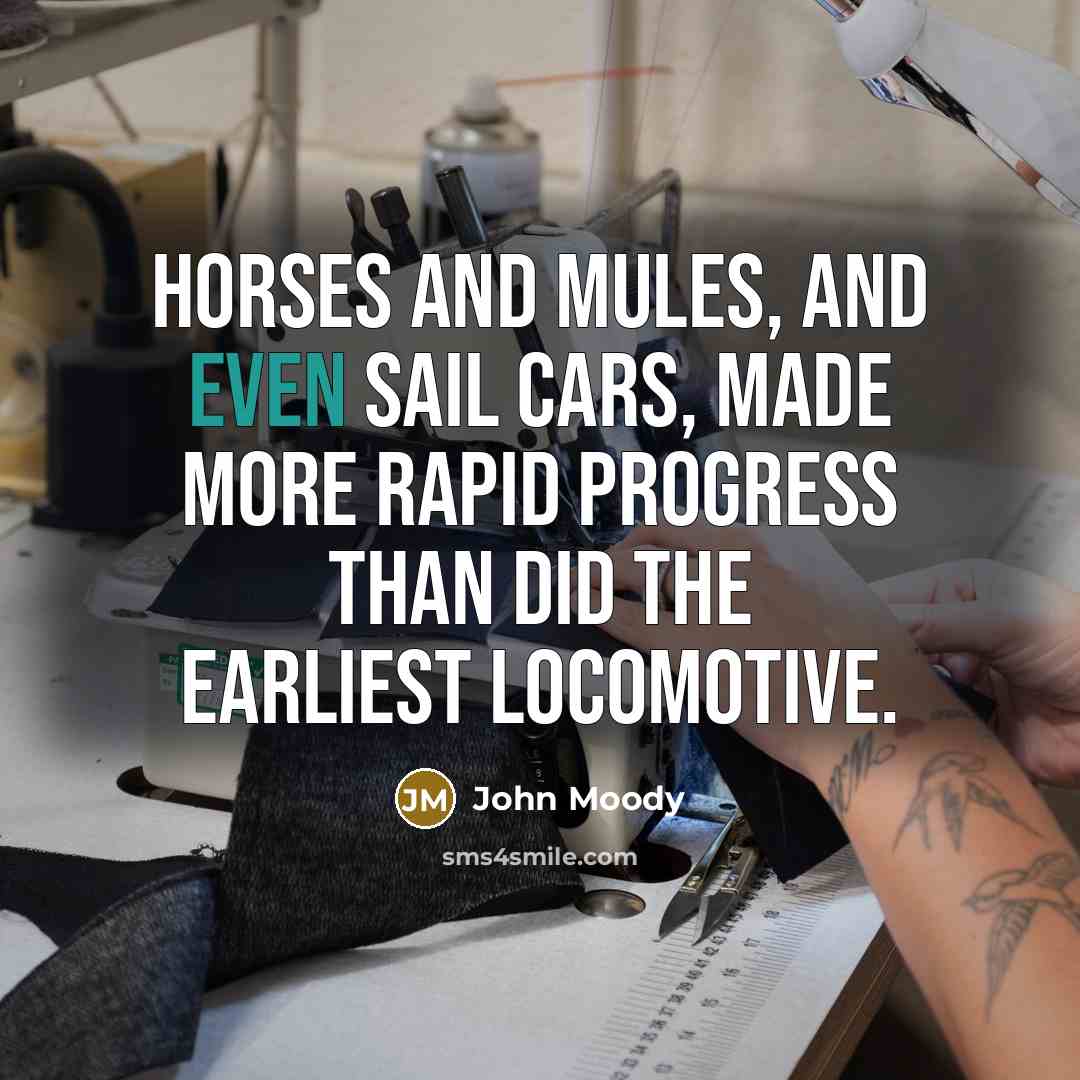 “Horses and mules, and even sail cars, made more rapid…” quote by John Moody