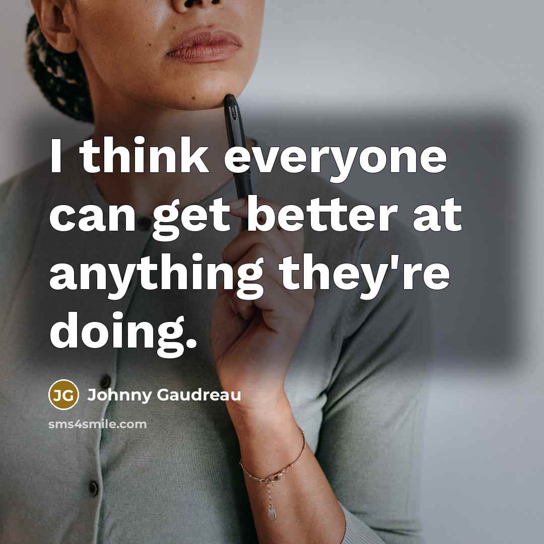 “I think everyone can get better at anything they're doing.…” quote by Johnny Gaudreau