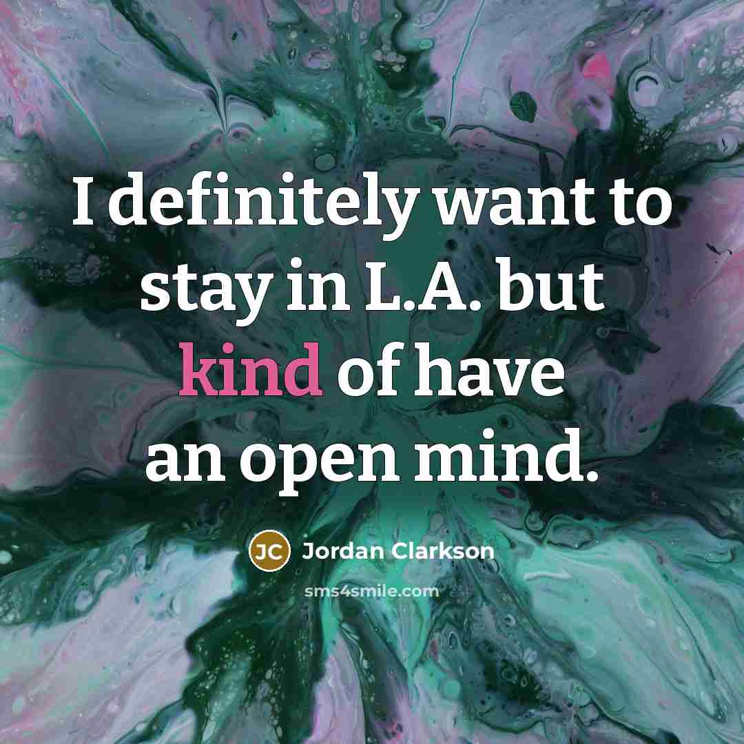 “I definitely want to stay in L.A. but kind of…” quote by Jordan Clarkson