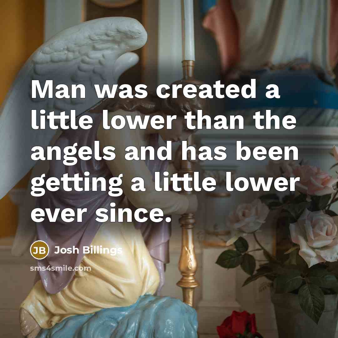 “Man was created a little lower than the angels and…” quote by Josh Billings