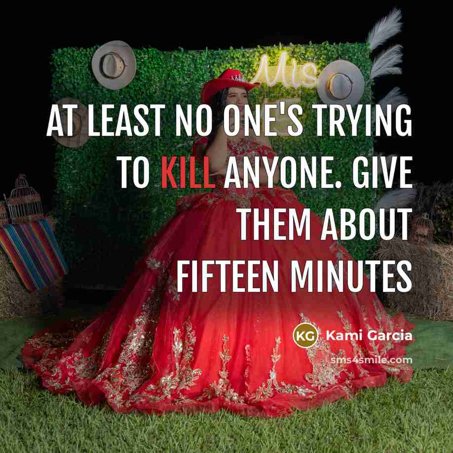 “At least no one's trying to kill anyone. Give them…” quote by Kami Garcia