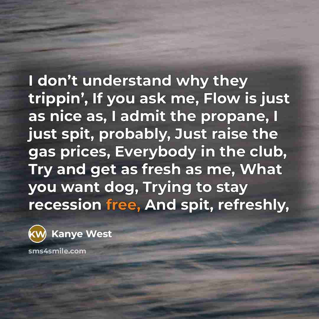 “I don’t understand why they trippin’, If you ask me,…” quote by Kanye West