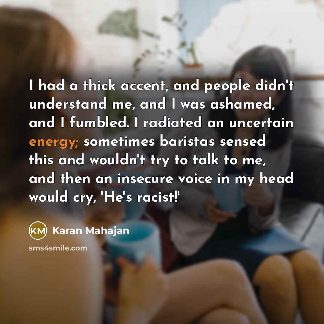 “I had a thick accent, and people didn't understand me,…” quote by Karan Mahajan