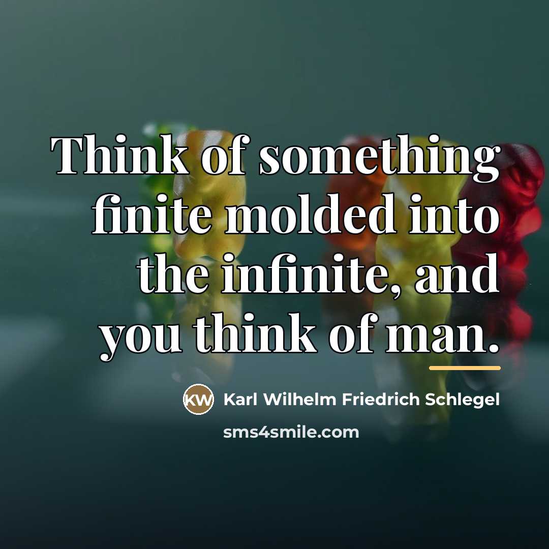 “Think of something finite molded into the infinite, and you…” quote by Karl Wilhelm Friedrich Schlegel