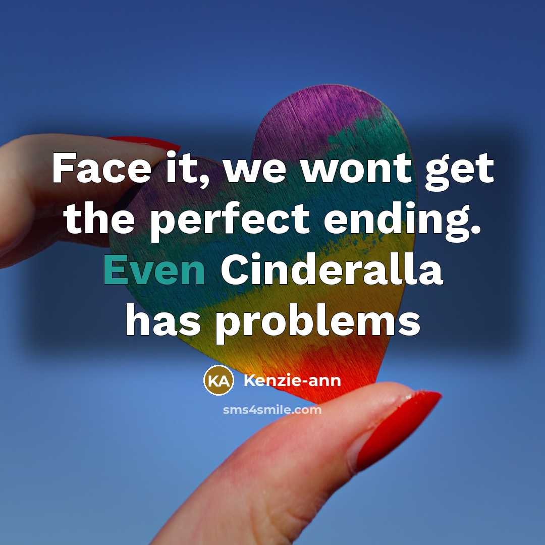 “Face it, we wont get the perfect ending. Even Cinderalla has problems” quote by Kenzie-ann