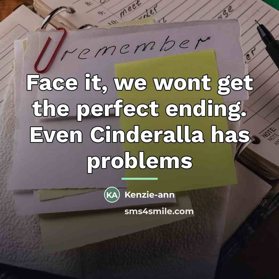 “Face it, we wont get the perfect ending. Even Cinderalla…” quote by Kenzie-ann