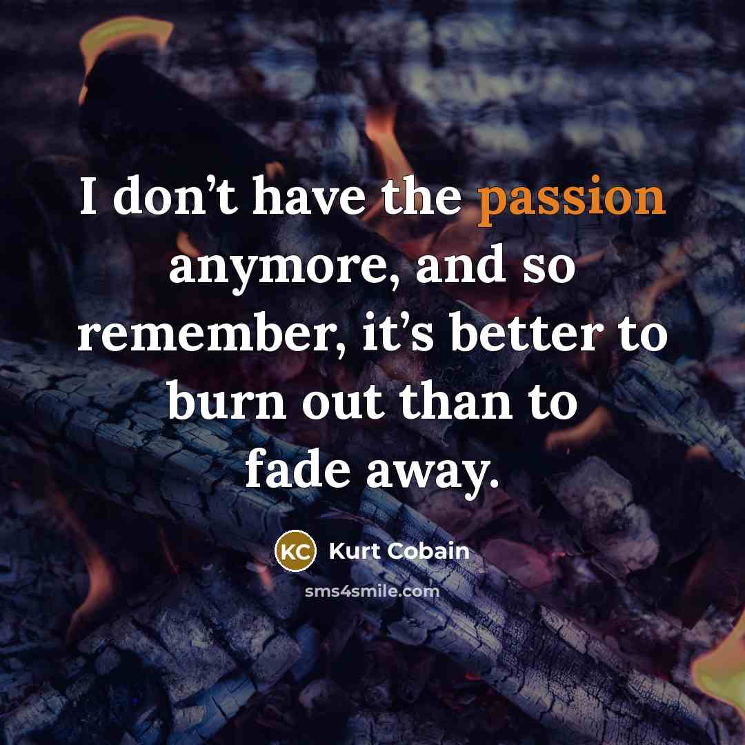 “I don’t have the passion anymore, and so remember, it’s…” quote by Kurt Cobain