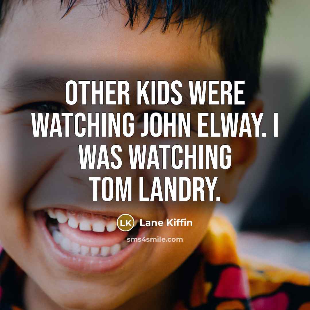 “Other kids were watching John Elway. I was watching Tom…” quote by Lane Kiffin