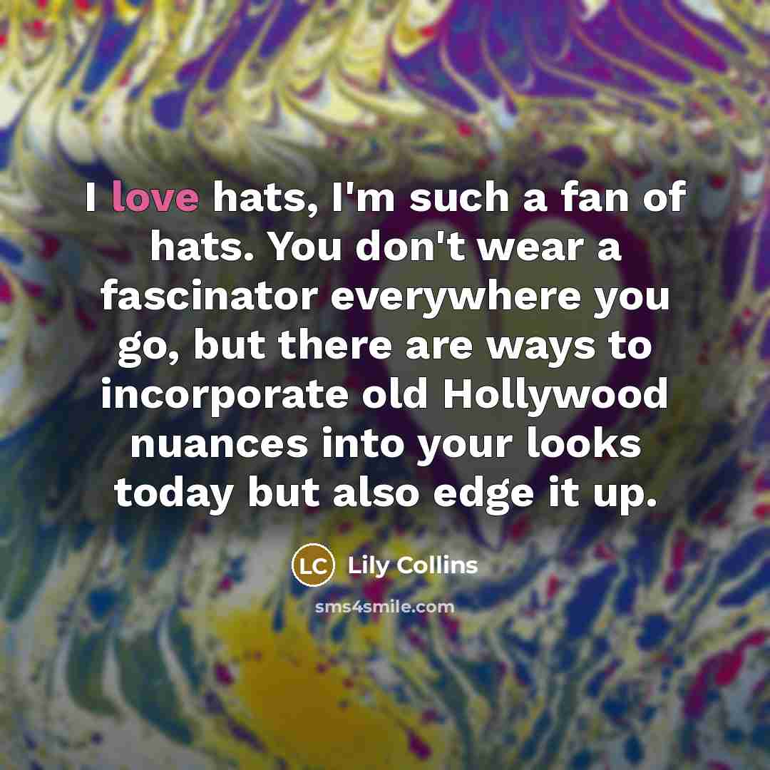 “I love hats, I'm such a fan of hats. You…” quote by Lily Collins