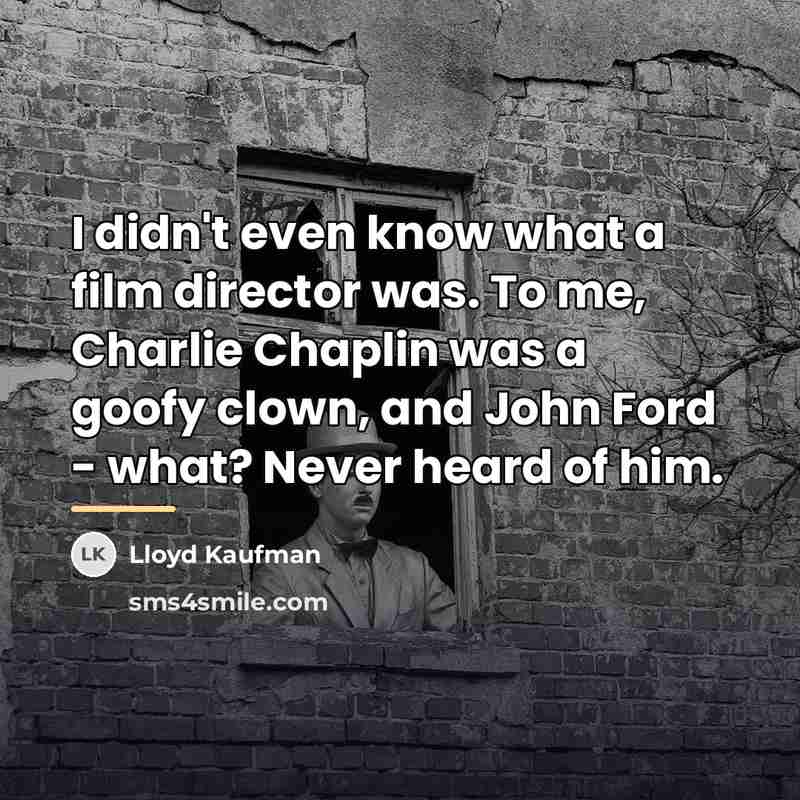“I didn't even know what a film director was. To…” quote by Lloyd Kaufman