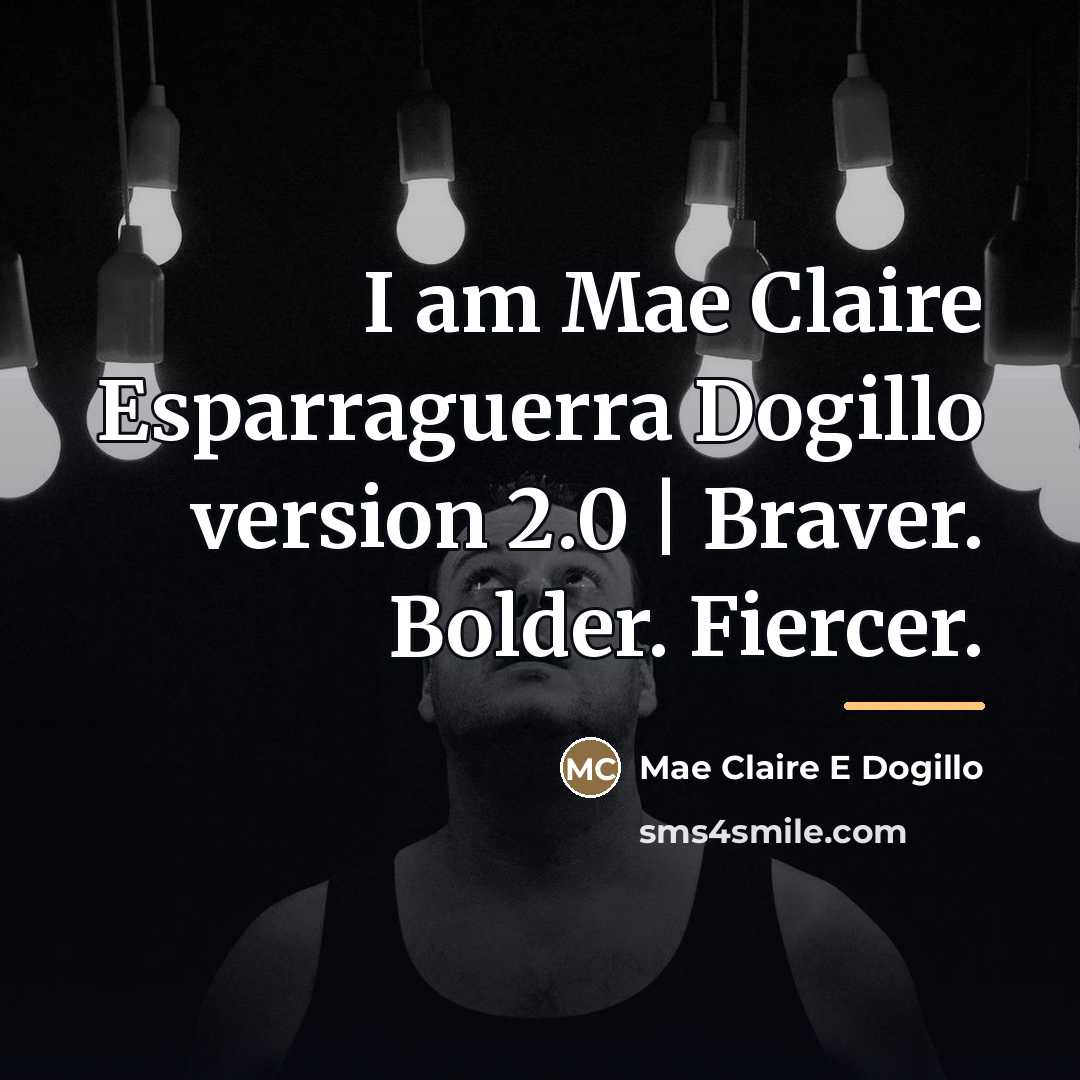 “I am Mae Claire Esparraguerra Dogillo version 2.0 | Braver.…” quote by Mae Claire E Dogillo