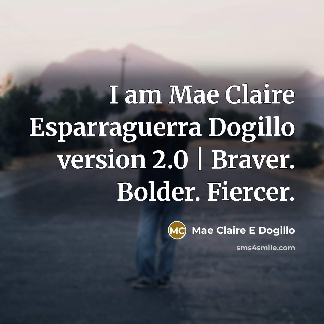 “I am Mae Claire Esparraguerra Dogillo version 2.0 | Braver. Bolder. Fiercer.” quote by Mae Claire E Dogillo