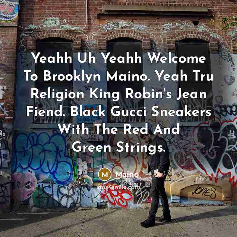 “Yeahh Uh Yeahh Welcome To Brooklyn Maino. Yeah Tru Religion King Robin's Jean Fiend. Black Gucci Sneakers With The Red And Green Strings.” quote by Maino