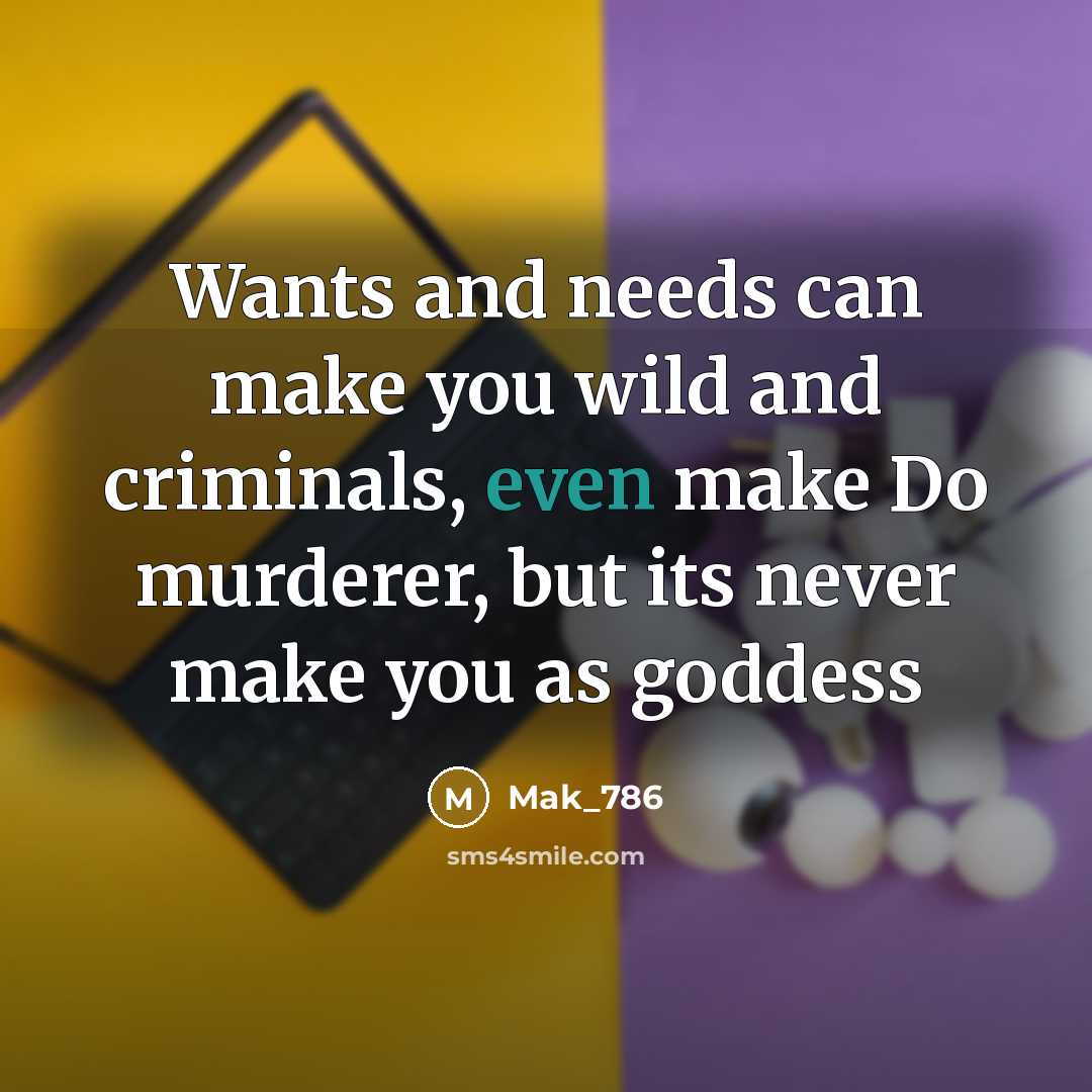 “Wants and needs can make you wild and criminals, even…” quote by Mak_786