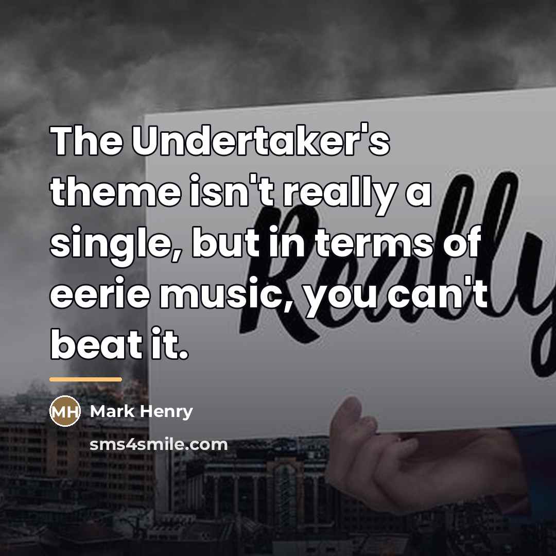 “The Undertaker's theme isn't really a single, but in terms…” quote by Mark Henry